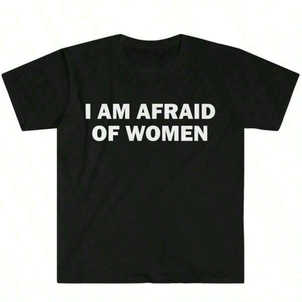 I Am Afraid Of Women T-Shirt H - Italy Fashion Street review and price